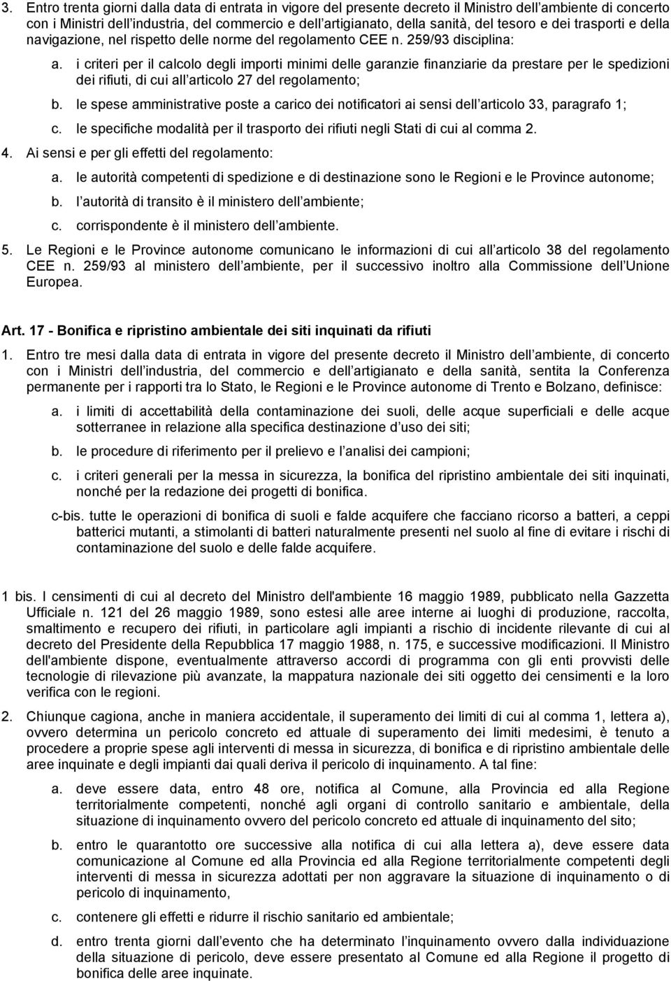 i criteri per il calcolo degli importi minimi delle garanzie finanziarie da prestare per le spedizioni dei rifiuti, di cui all articolo 27 del regolamento; b.