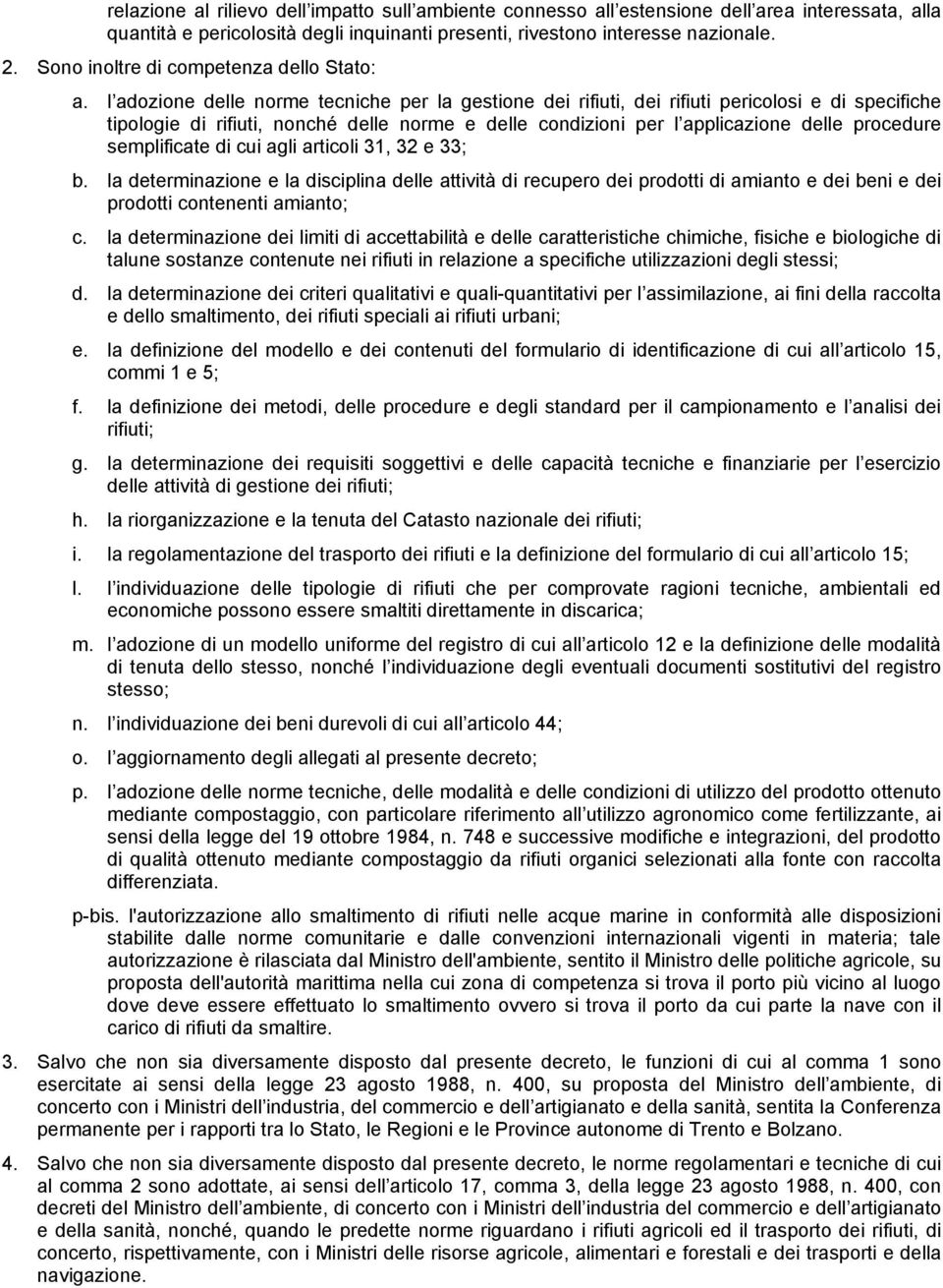 l adozione delle norme tecniche per la gestione dei rifiuti, dei rifiuti pericolosi e di specifiche tipologie di rifiuti, nonché delle norme e delle condizioni per l applicazione delle procedure