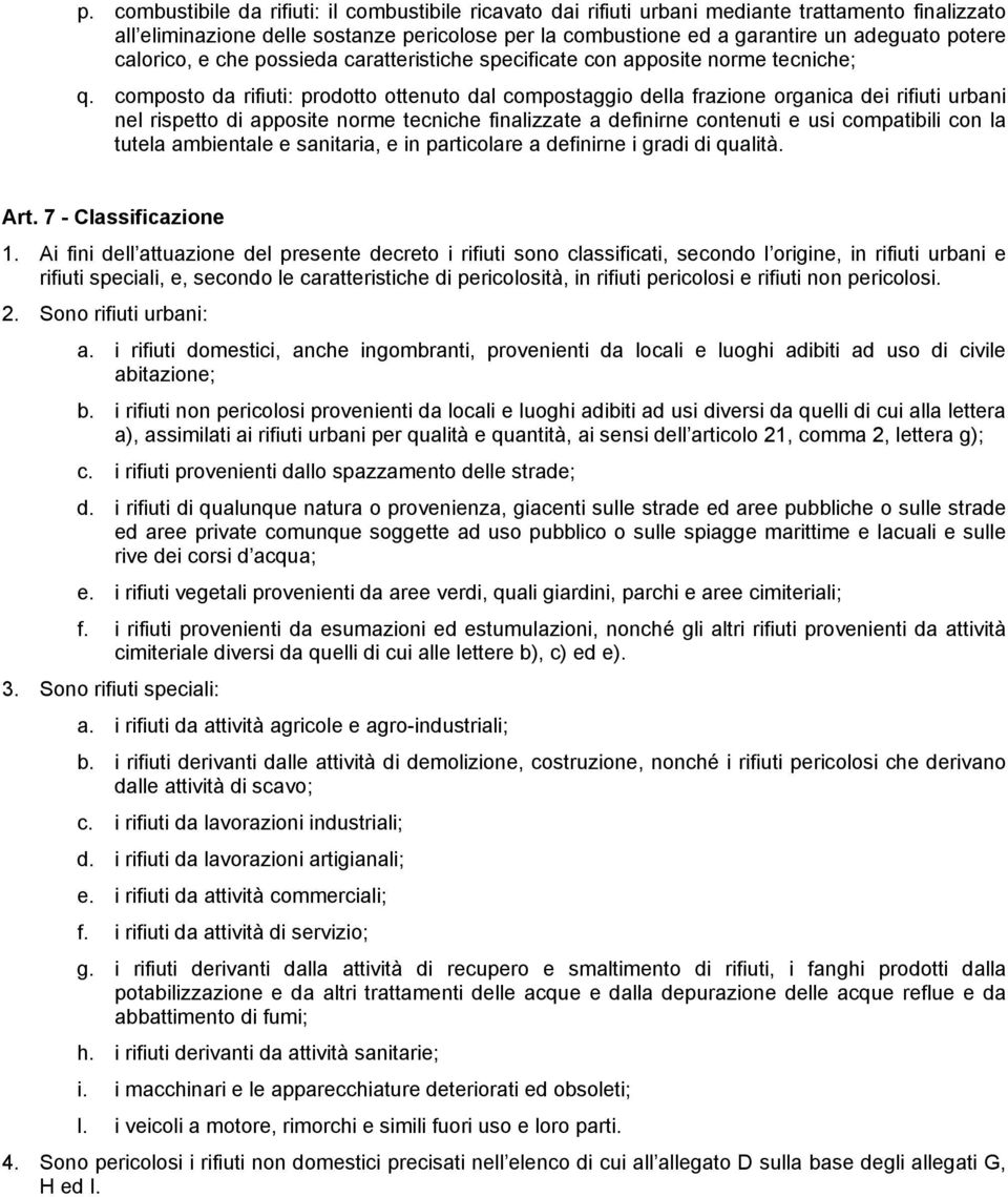 composto da rifiuti: prodotto ottenuto dal compostaggio della frazione organica dei rifiuti urbani nel rispetto di apposite norme tecniche finalizzate a definirne contenuti e usi compatibili con la