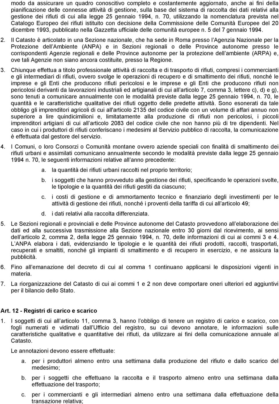 70, utilizzando la nomenclatura prevista nel Catalogo Europeo dei rifiuti istituito con decisione della Commissione delle Comunità Europee del 20 dicembre 1993, pubblicato nella Gazzetta ufficiale