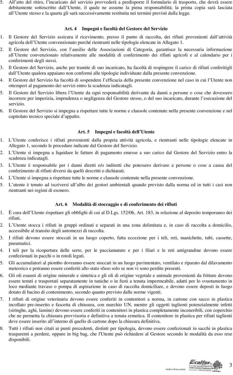 Il Gestore del Servizio assicura il ricevimento, presso il punto di raccolta, dei rifiuti provenienti dall attività agricola dell Utente convenzionato purché rientranti nelle tipologie elencate in