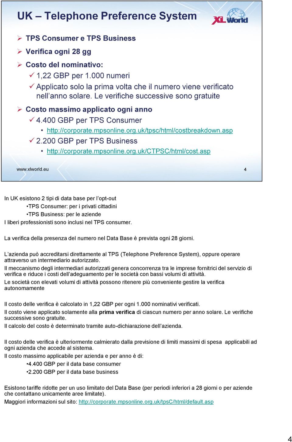 L azienda può accreditarsi direttamente al TPS (Telephone Preference System), oppure operare attraverso un intermediario autorizzato.