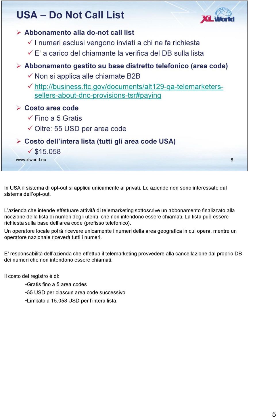 La lista può essere richiesta sulla base dell area code (prefisso telefonico).