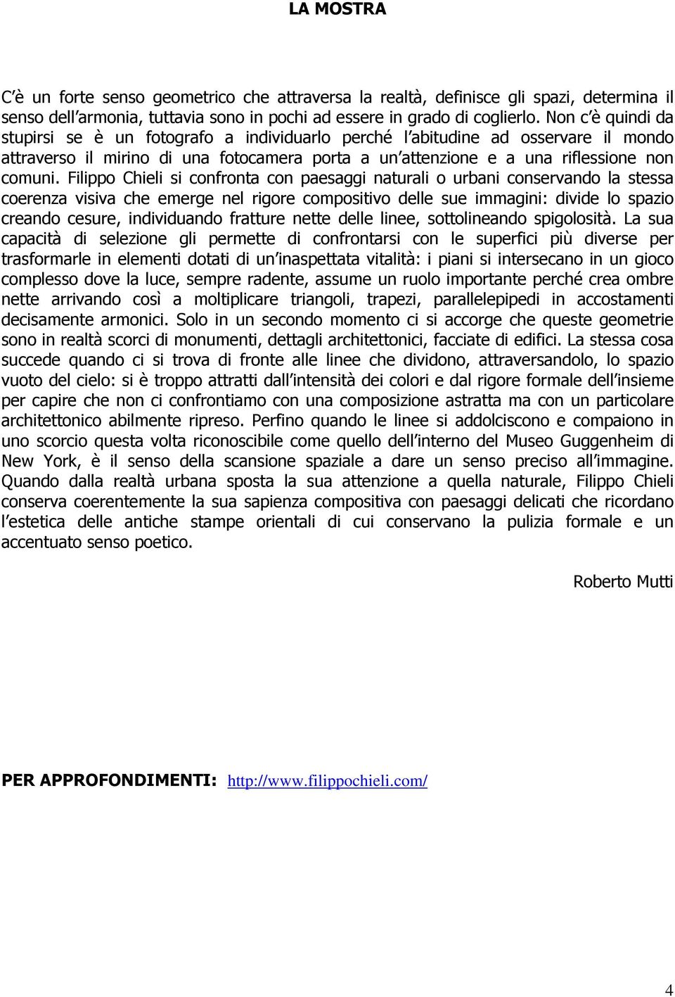 Filippo Chieli si confronta con paesaggi naturali o urbani conservando la stessa coerenza visiva che emerge nel rigore compositivo delle sue immagini: divide lo spazio creando cesure, individuando