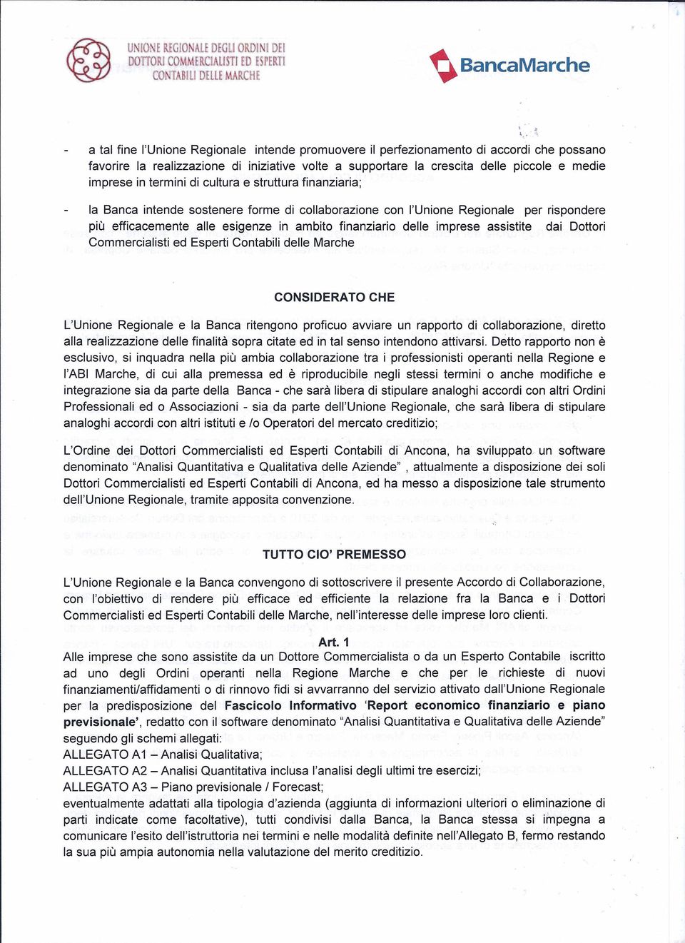 volte a supportare la crescita delle piccole e medie imprese in termini di cultura e struttura finanziaria; la Banca intende sostenere forme di collaborazione con l'unione Regionale per rispondere