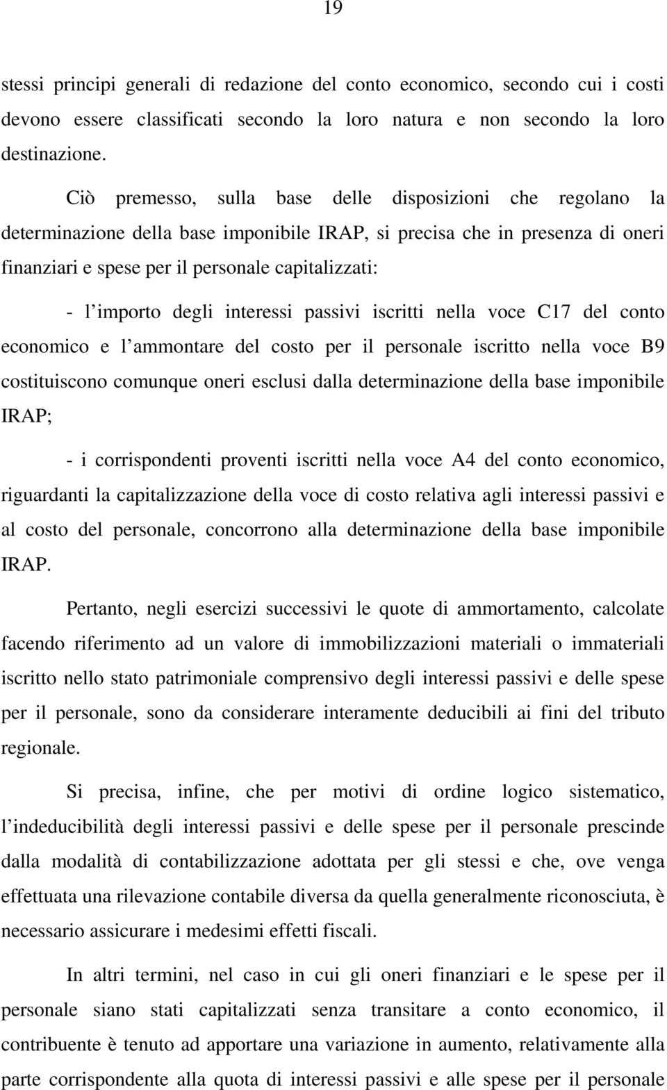 importo degli interessi passivi iscritti nella voce C17 del conto economico e l ammontare del costo per il personale iscritto nella voce B9 costituiscono comunque oneri esclusi dalla determinazione