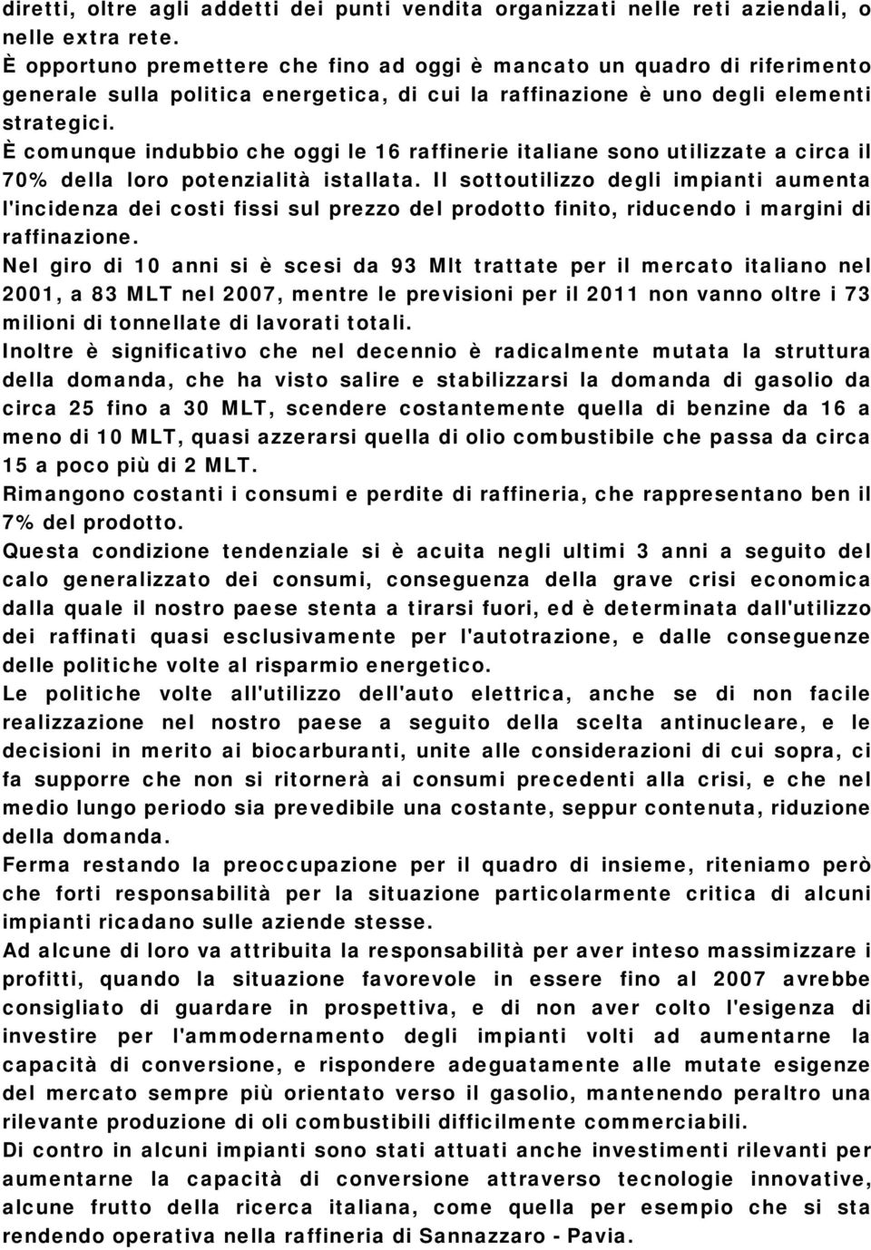 È comunque indubbio che oggi le 16 raffinerie italiane sono utilizzate a circa il 70% della loro potenzialità istallata.