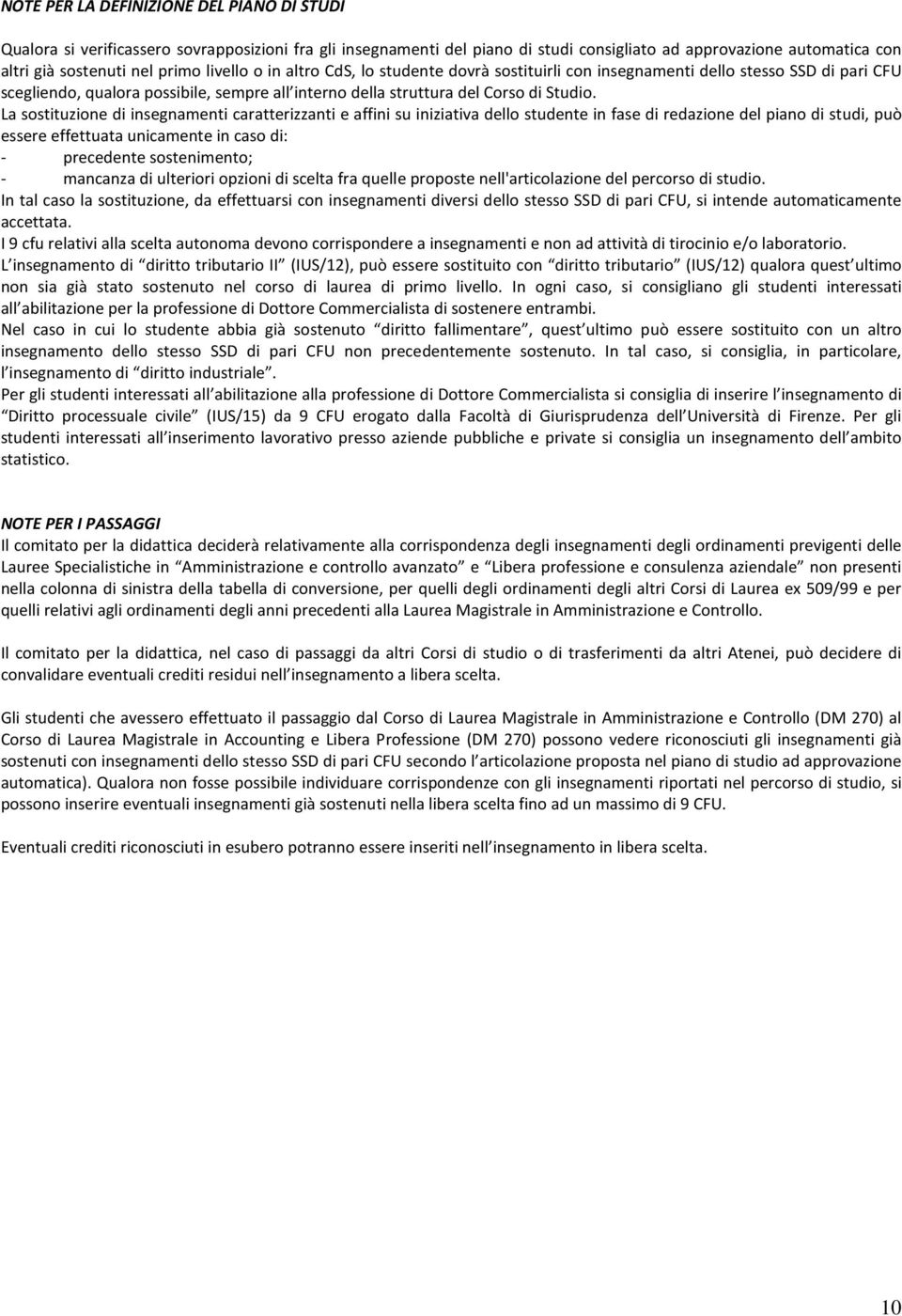 La sostituzione di insegnamenti caratterizzanti e affini su iniziativa dello studente in fase di redazione del piano di studi, può essere effettuata unicamente in caso di: - precedente sostenimento;