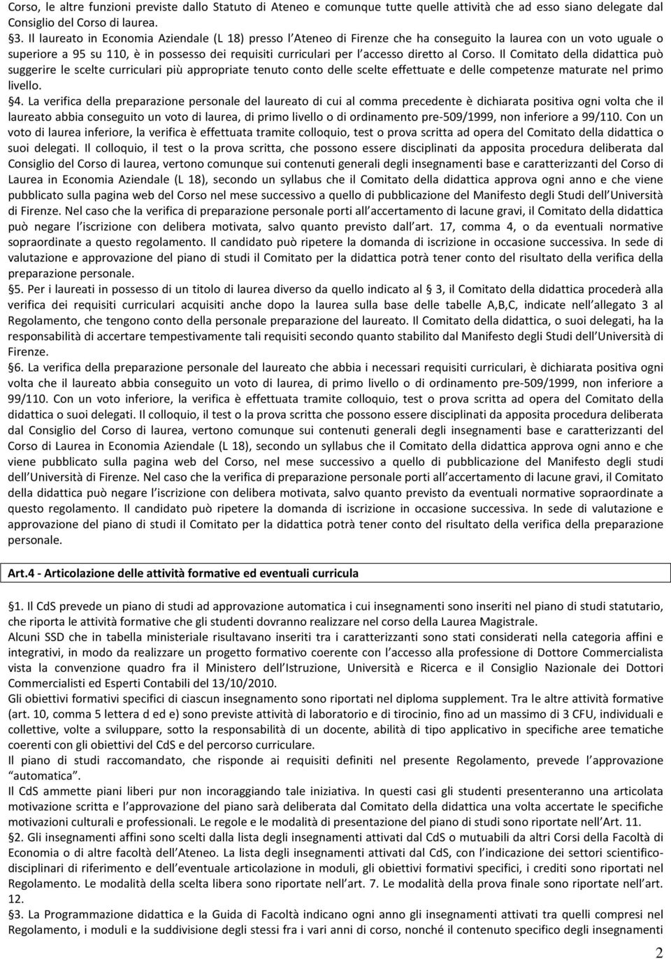 diretto al Corso. Il Comitato della didattica può suggerire le scelte curriculari più appropriate tenuto conto delle scelte effettuate e delle competenze maturate nel primo livello. 4.