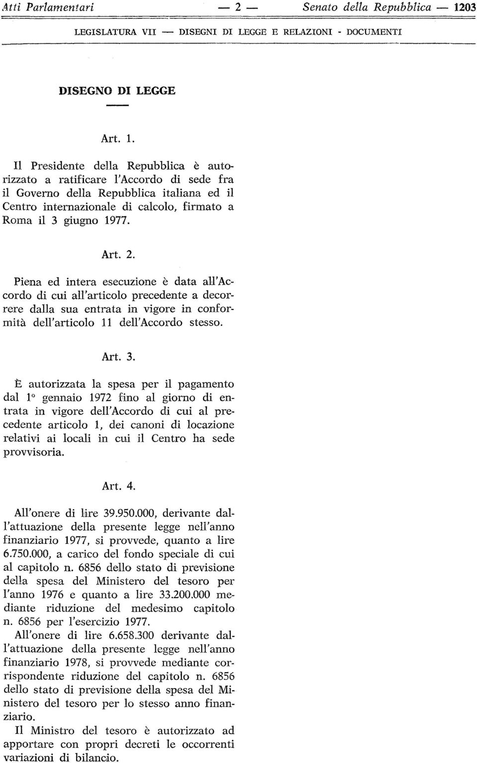 Il Presidente della Repubblica è autorizzato a ratificare l'accordo di sede fra il Governo della Repubblica italiana ed il Centro internazionale di calcolo, firmato a Roma il 3 giugno 1977. Art. 2.