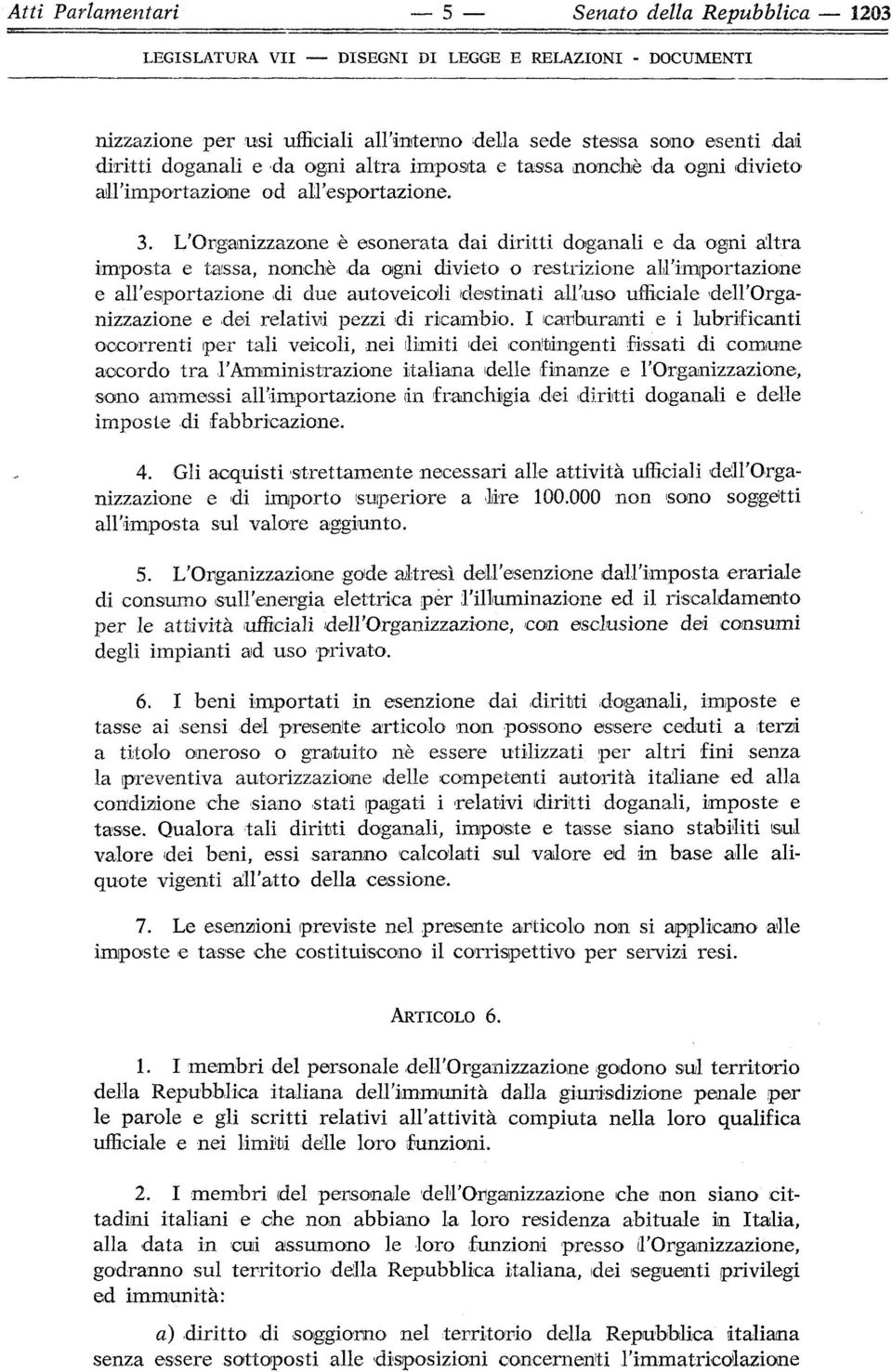 L'Organizzazone è esonerata dai diritti doganali e da ogni altra imposta e tassa, nonché da ogni divieto o restrizione ah'imiportazione e all'esportazione.