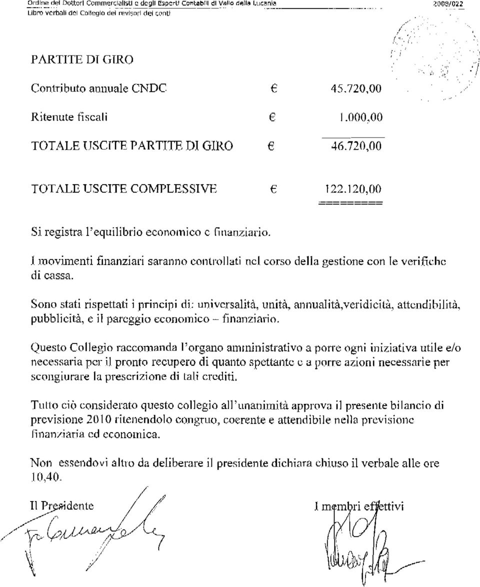 Sono stati rispettati j principi di: universalità, unità, annualità.veridicità, attendibilità, pubblicità, e il pareggio economico - finanziario.