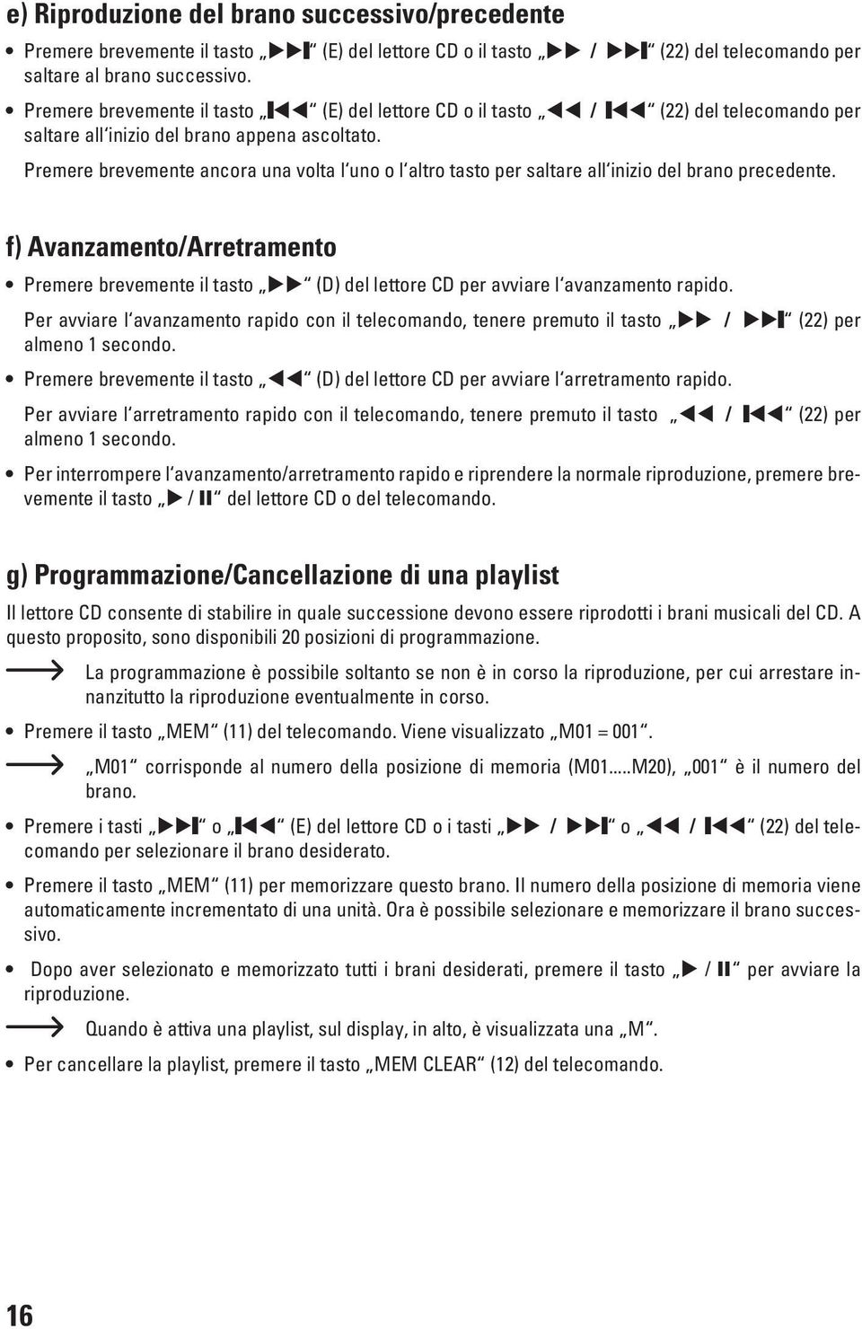 Premere brevemente ancora una volta l uno o l altro tasto per saltare all inizio del brano precedente.