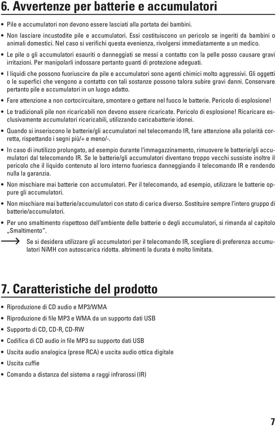 Le pile o gli accumulatori esauriti o danneggiati se messi a contatto con la pelle posso causare gravi irritazioni. Per manipolarli indossare pertanto guanti di protezione adeguati.