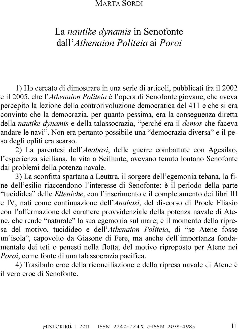 dynamis e della talassocrazia, perché era il demos che faceva andare le navi. Non era pertanto possibile una democrazia diversa e il peso degli opliti era scarso.