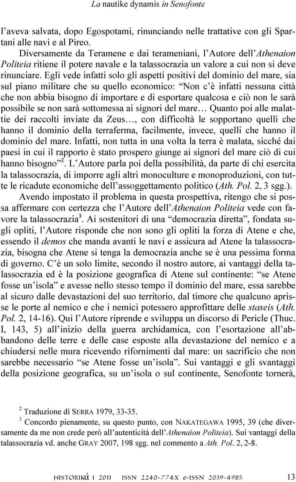 Egli vede infatti solo gli aspetti positivi del dominio del mare, sia sul piano militare che su quello economico: Non c è infatti nessuna città che non abbia bisogno di importare e di esportare