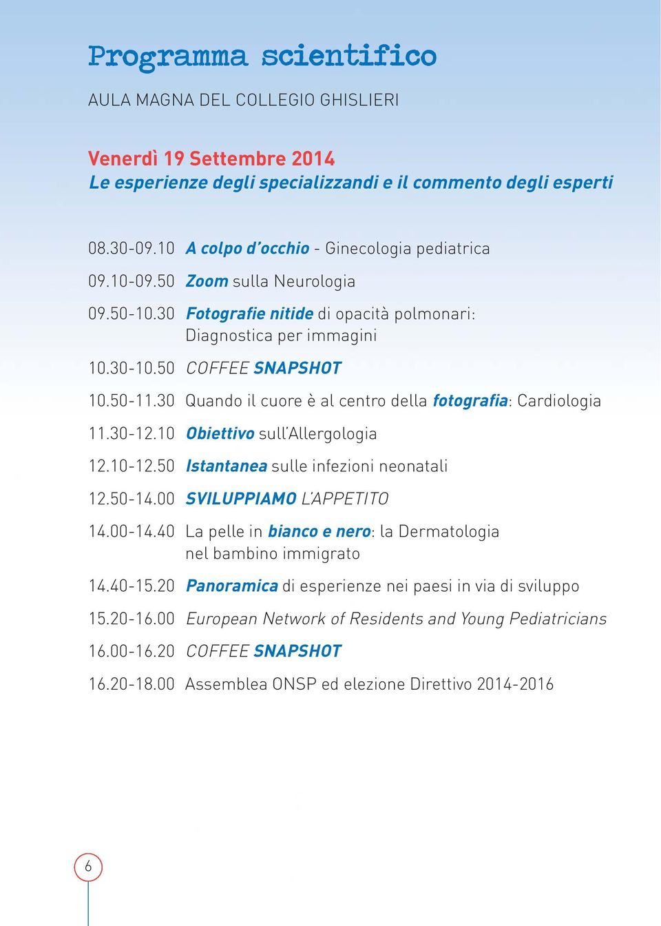 30 Quando il cuore è al centro della fotografia: Cardiologia 11.30-12.10 Obiettivo sull Allergologia 12.10-12.50 Istantanea sulle infezioni neonatali 12.50-14.00 SVILUPPIAMO L APPETITO 14.00-14.