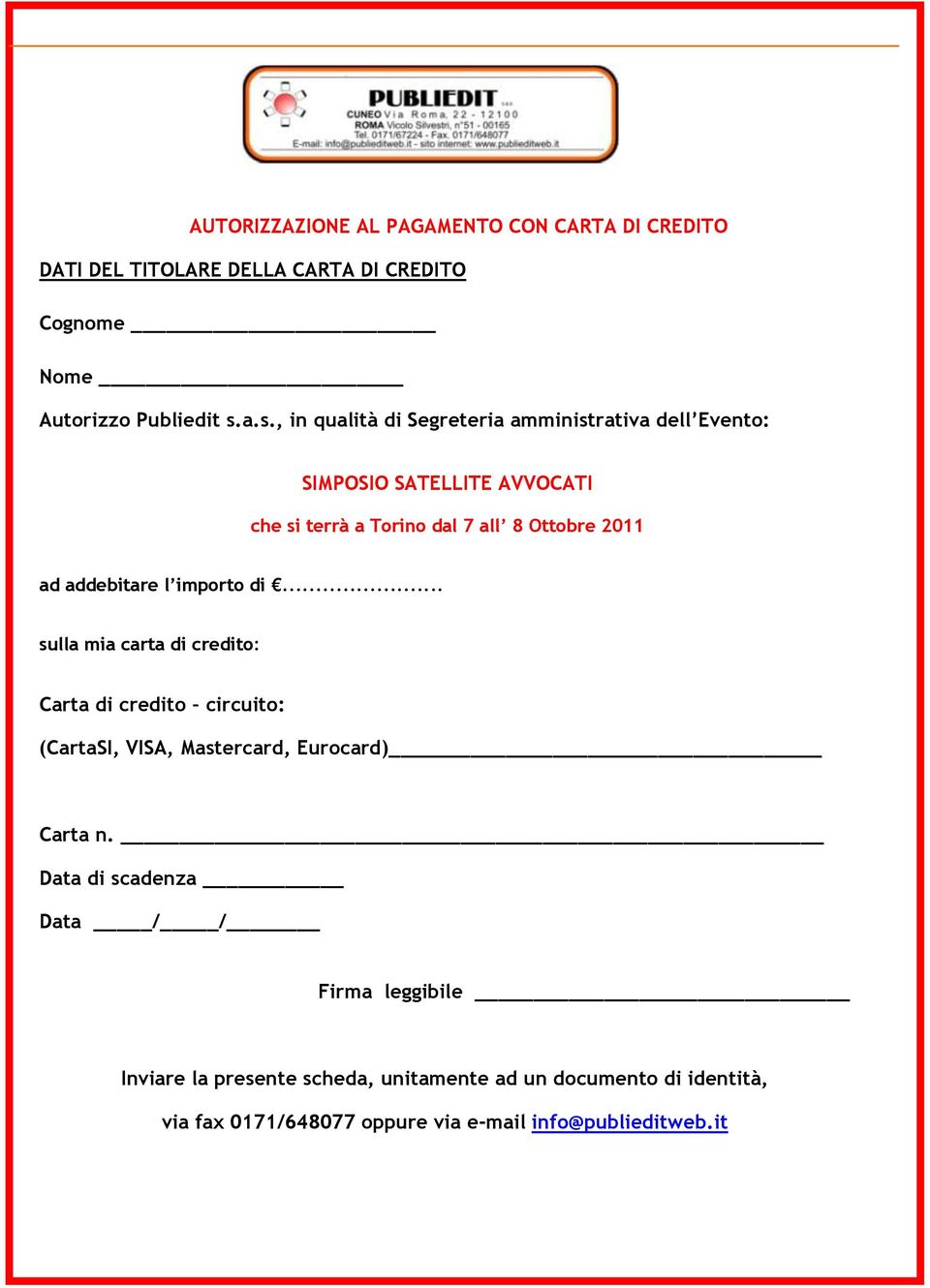 addebitare l importo di... sulla mia carta di credito: Carta di credito circuito: (CartaSI, VISA, Mastercard, Eurocard) Carta n.