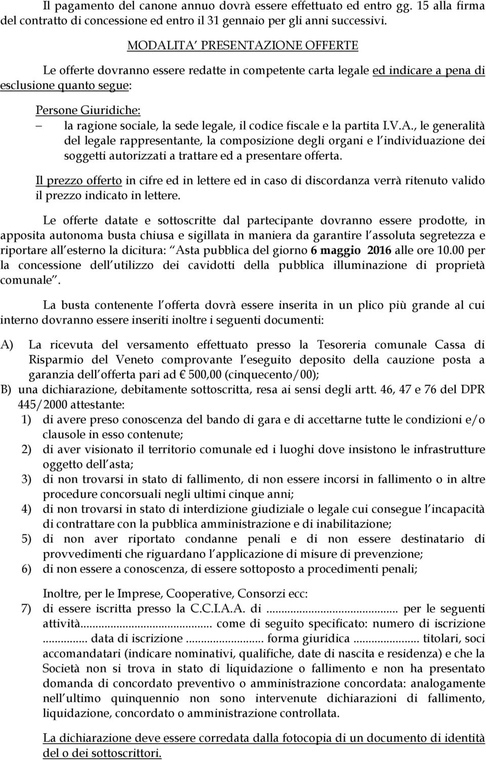 codice fiscale e la partita I.V.A., le generalità del legale rappresentante, la composizione degli organi e l individuazione dei soggetti autorizzati a trattare ed a presentare offerta.