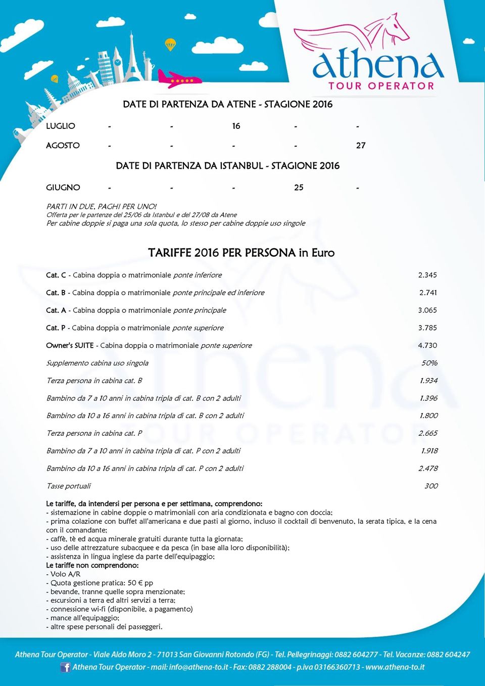 C - Cabina doppia o matrimoniale ponte inferiore 2.345 Cat. B - Cabina doppia o matrimoniale ponte principale ed inferiore 2.741 Cat. A - Cabina doppia o matrimoniale ponte principale 3.065 Cat.