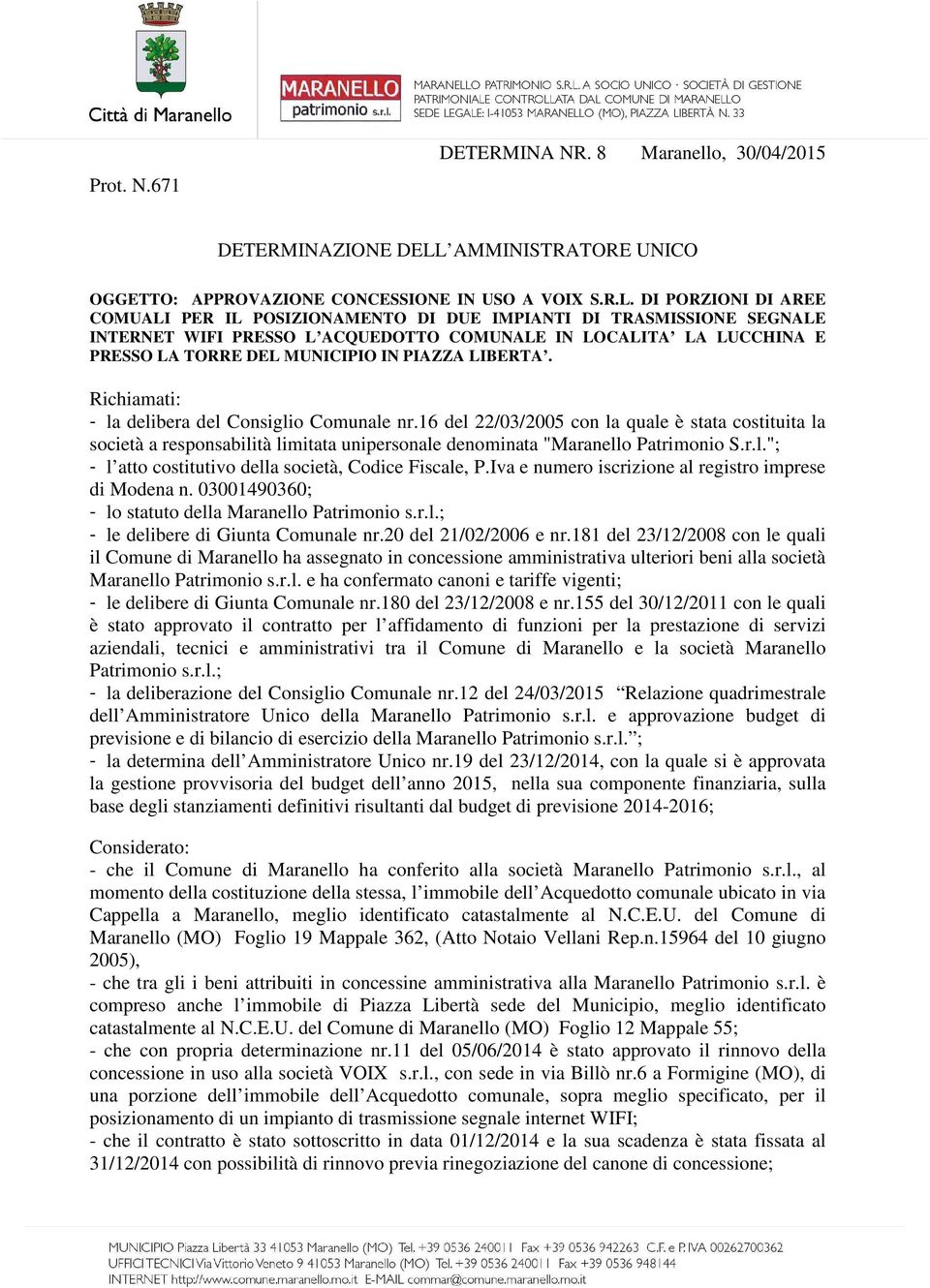 DI PORZIONI DI AREE COMUALI PER IL POSIZIONAMENTO DI DUE IMPIANTI DI TRASMISSIONE SEGNALE INTERNET WIFI PRESSO L ACQUEDOTTO COMUNALE IN LOCALITA LA LUCCHINA E PRESSO LA TORRE DEL MUNICIPIO IN PIAZZA