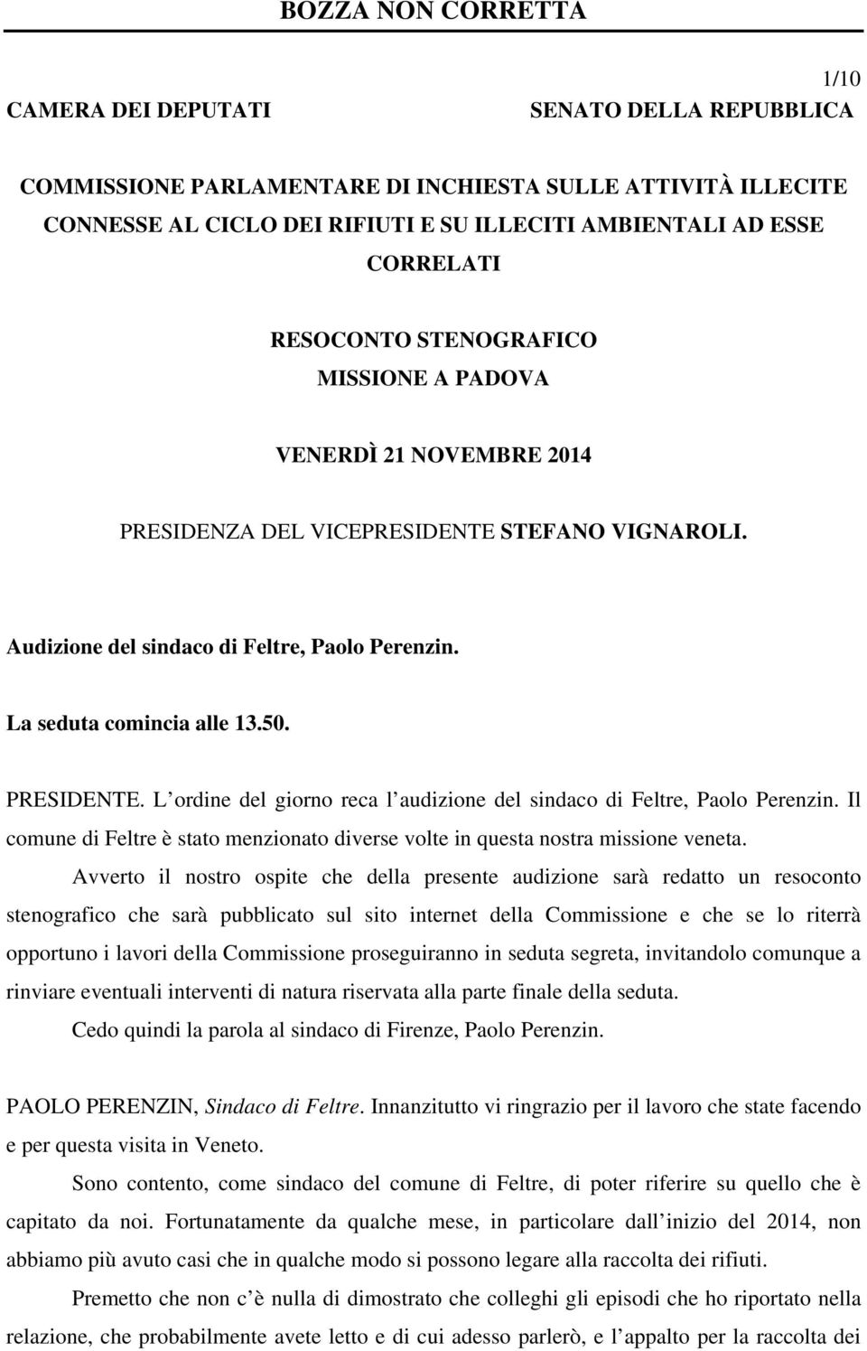 L ordine del giorno reca l audizione del sindaco di Feltre, Paolo Perenzin. Il comune di Feltre è stato menzionato diverse volte in questa nostra missione veneta.