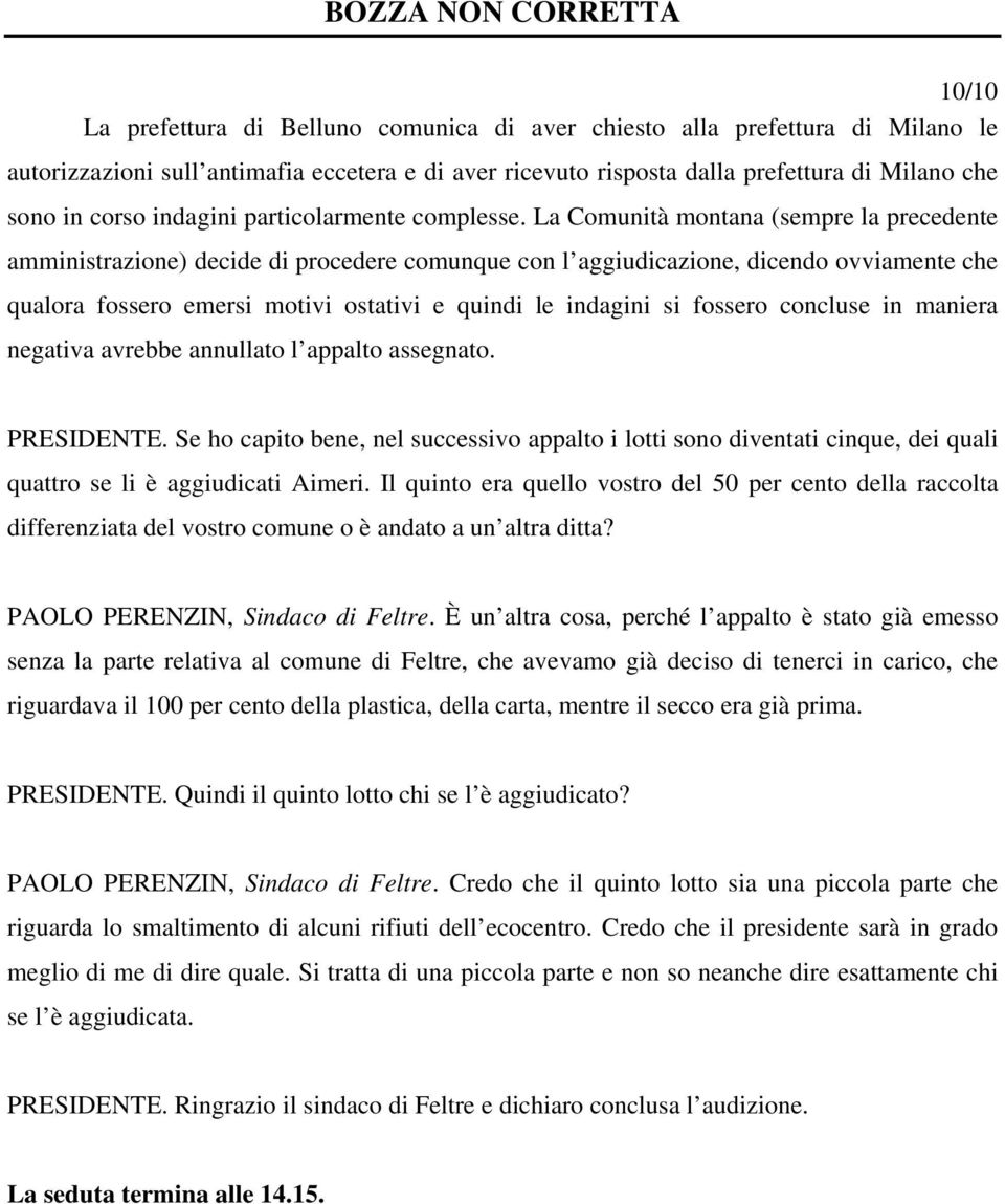 La Comunità montana (sempre la precedente amministrazione) decide di procedere comunque con l aggiudicazione, dicendo ovviamente che qualora fossero emersi motivi ostativi e quindi le indagini si