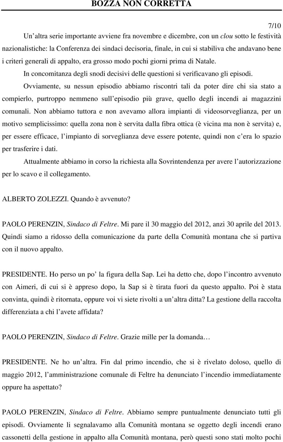 Ovviamente, su nessun episodio abbiamo riscontri tali da poter dire chi sia stato a compierlo, purtroppo nemmeno sull episodio più grave, quello degli incendi ai magazzini comunali.