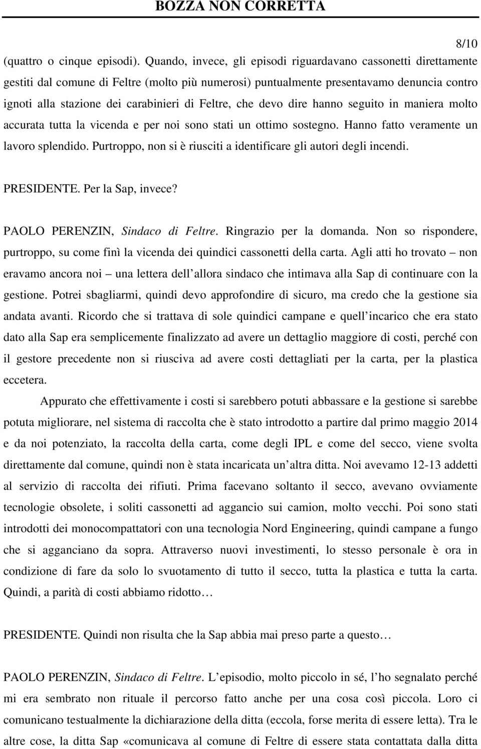 Feltre, che devo dire hanno seguito in maniera molto accurata tutta la vicenda e per noi sono stati un ottimo sostegno. Hanno fatto veramente un lavoro splendido.