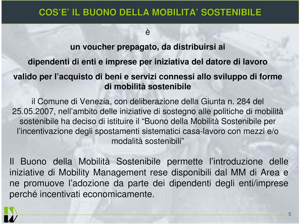 2007, nell ambito delle iniziative di sostegno alle politiche di mobilità sostenibile ha deciso di istituire il Buono della Mobilità Sostenibile per l incentivazione degli spostamenti sistematici