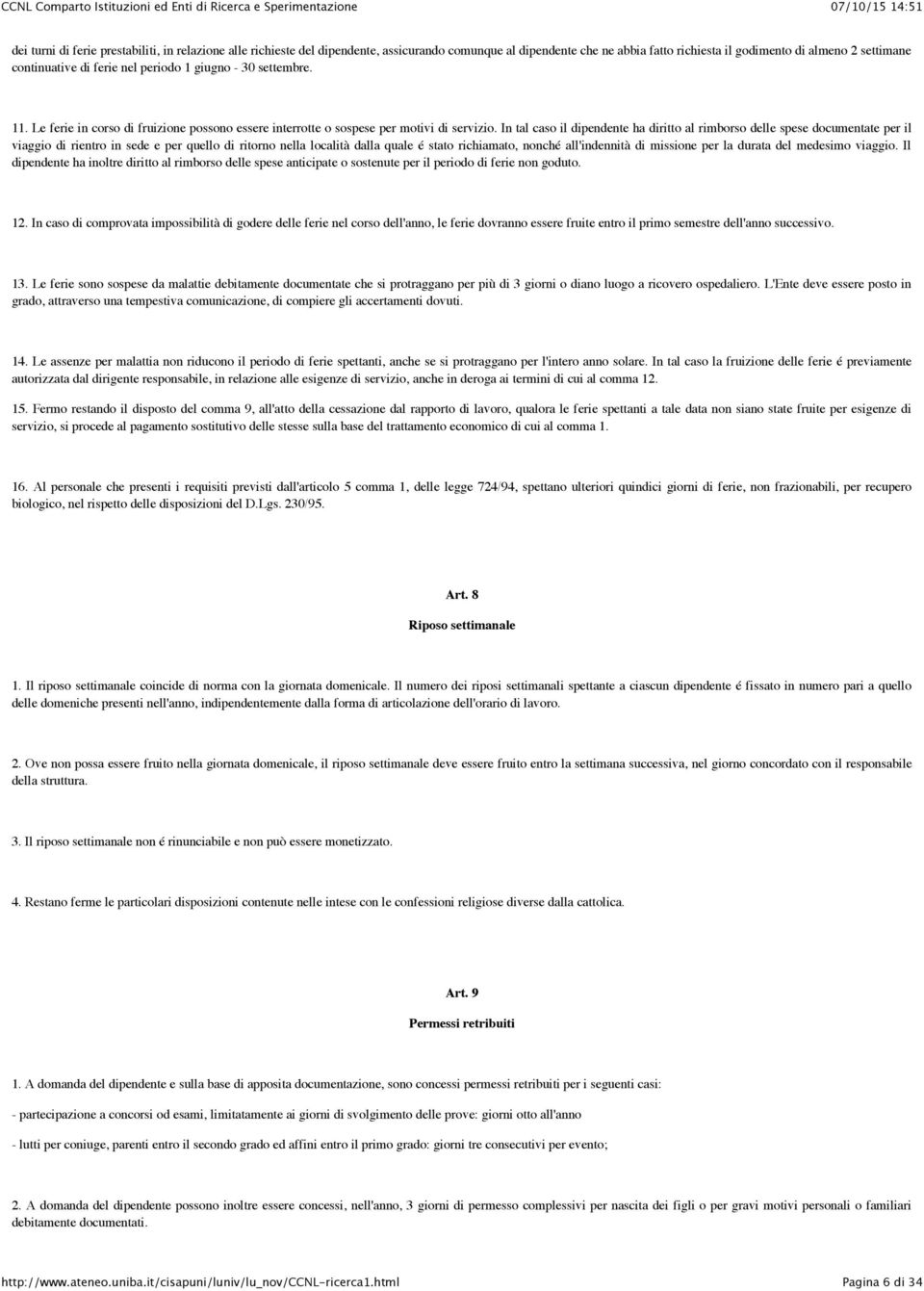 In tal caso il dipendente ha diritto al rimborso delle spese documentate per il viaggio di rientro in sede e per quello di ritorno nella località dalla quale é stato richiamato, nonché all'indennità