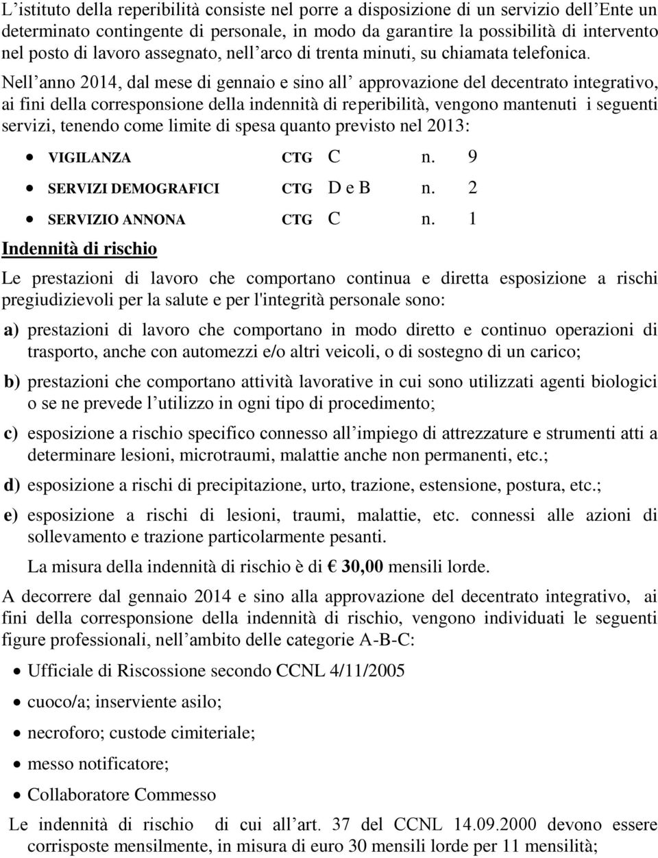 Nell anno 2014, dal mese di gennaio e sino all approvazione del decentrato integrativo, ai fini della corresponsione della indennità di reperibilità, vengono mantenuti i seguenti servizi, tenendo