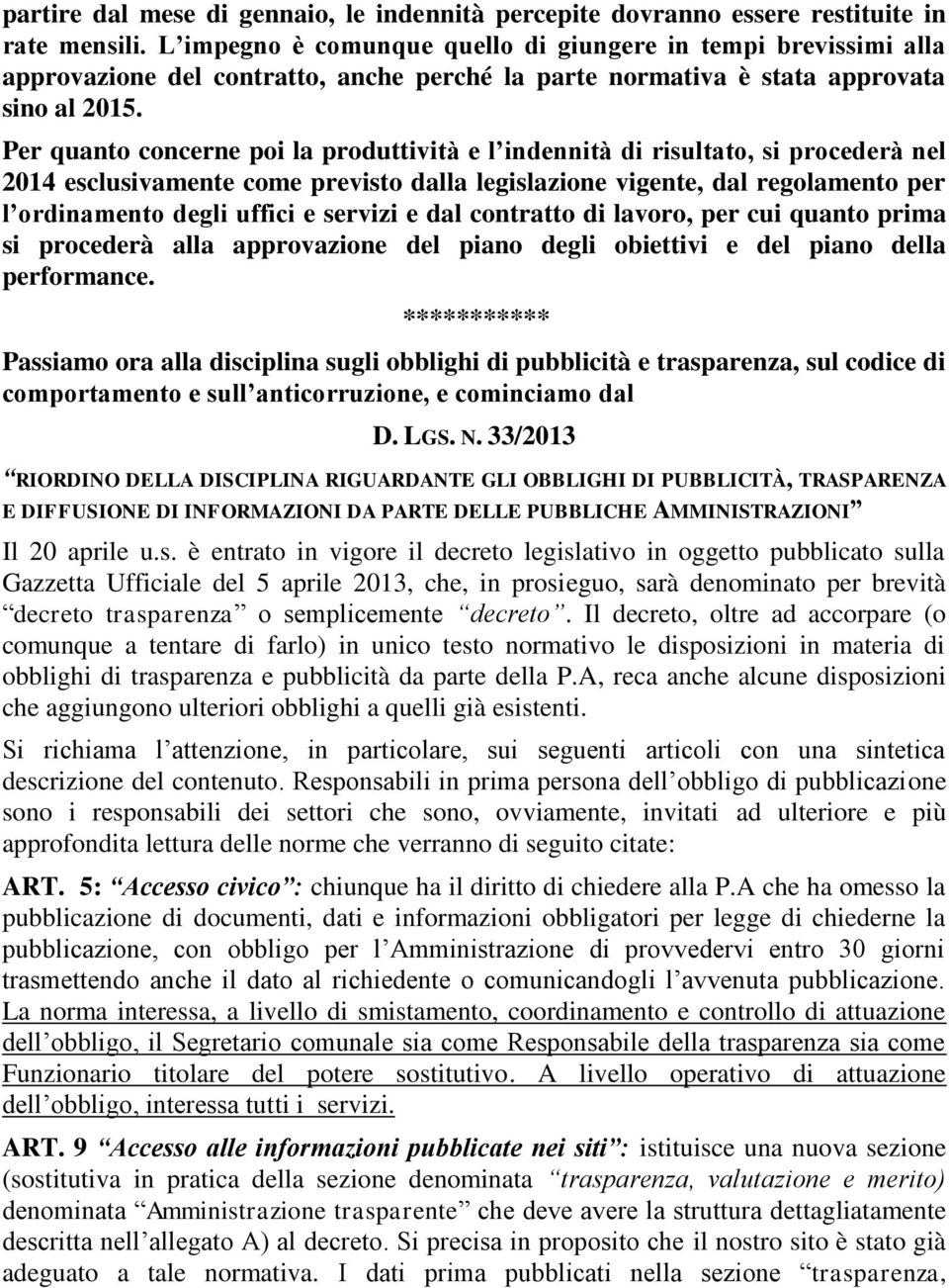 Per quanto concerne poi la produttività e l indennità di risultato, si procederà nel 2014 esclusivamente come previsto dalla legislazione vigente, dal regolamento per l ordinamento degli uffici e