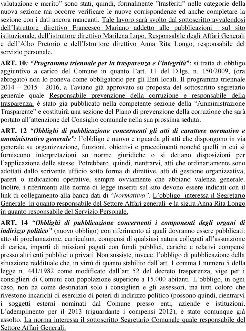 Tale lavoro sarà svolto dal sottoscritto avvalendosi dell Istruttore direttivo Francesco Mariano addetto alle pubblicazioni sul sito istituzionale, dell istruttore direttivo Marilena Lupo,