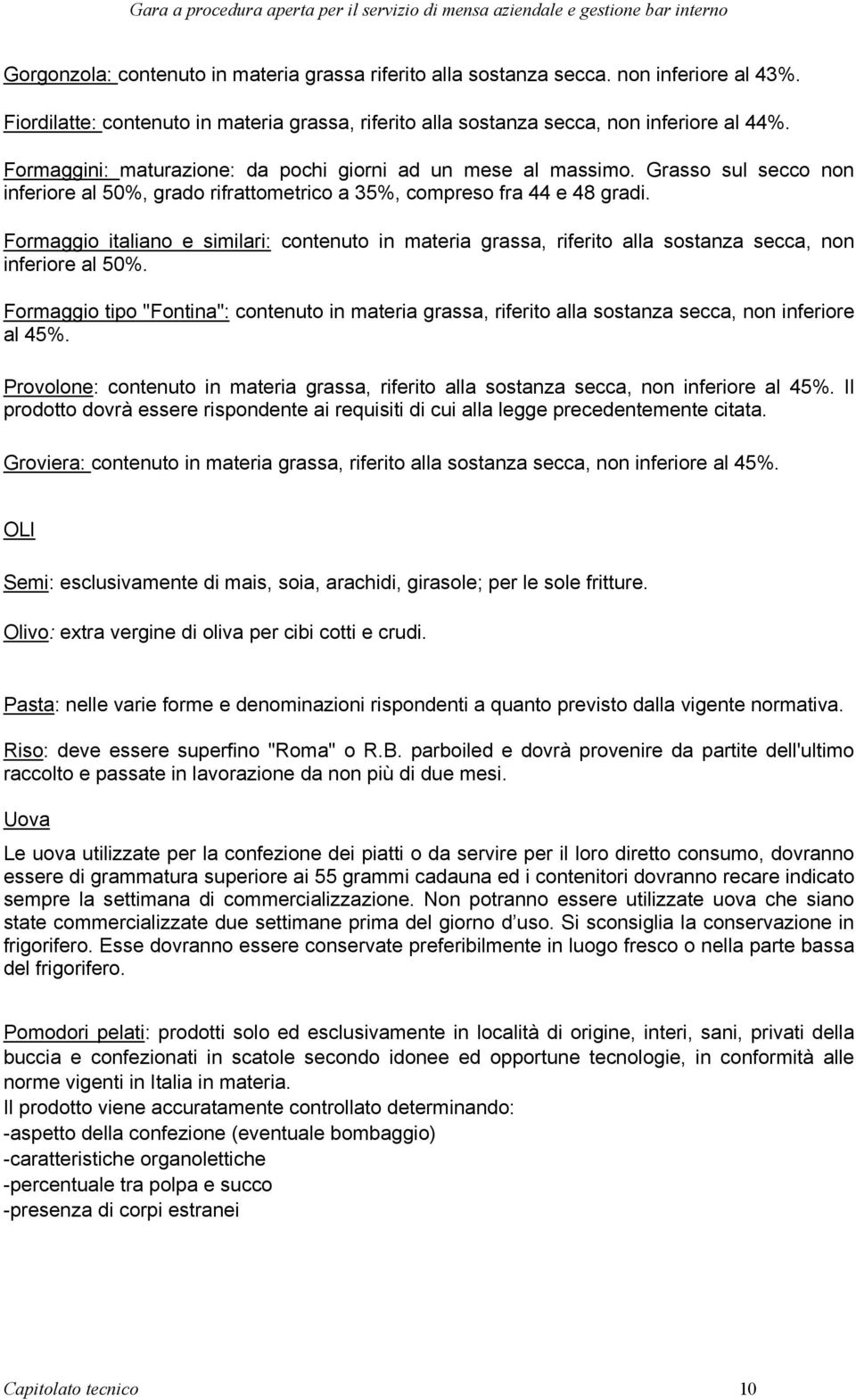 Formaggio italiano e similari: contenuto in materia grassa, riferito alla sostanza secca, non inferiore al 50%.
