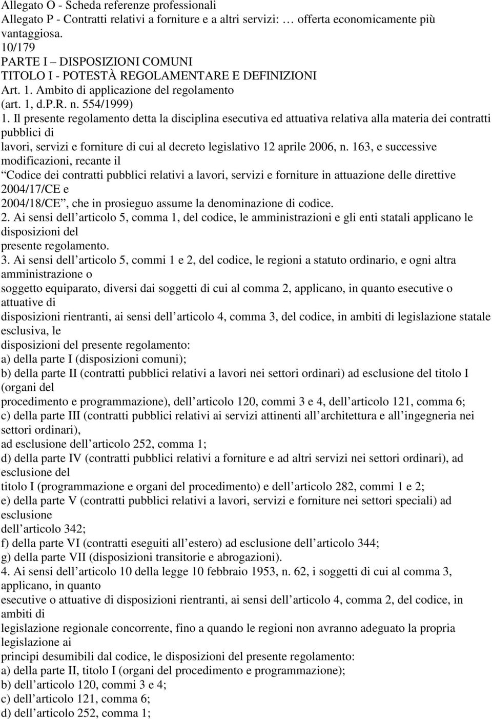 Il presente regolamento detta la disciplina esecutiva ed attuativa relativa alla materia dei contratti pubblici di lavori, servizi e forniture di cui al decreto legislativo 12 aprile 2006, n.