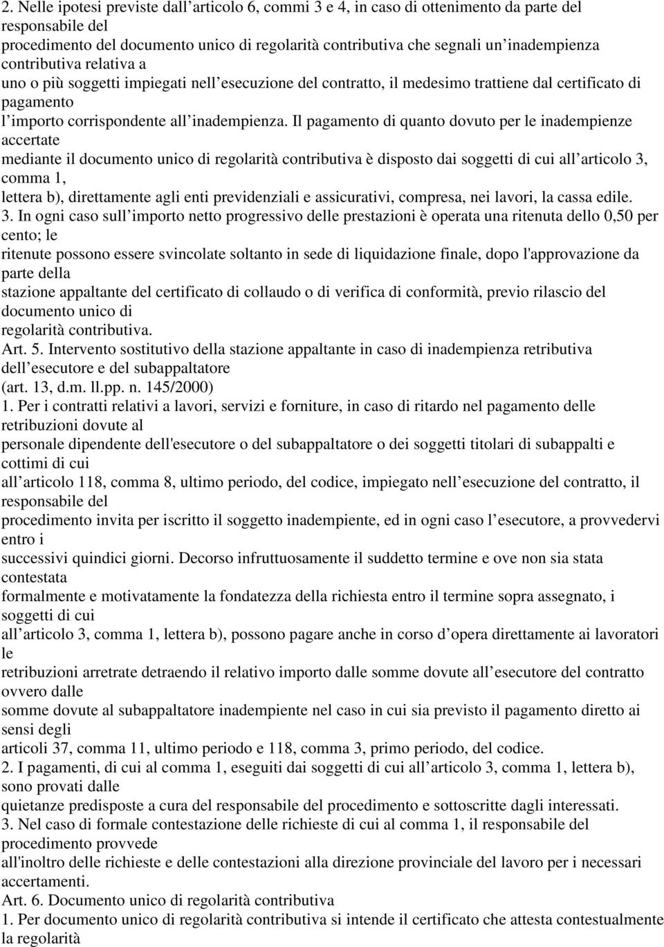 Il pagamento di quanto dovuto per le inadempienze accertate mediante il documento unico di regolarità contributiva è disposto dai soggetti di cui all articolo 3, comma 1, lettera b), direttamente