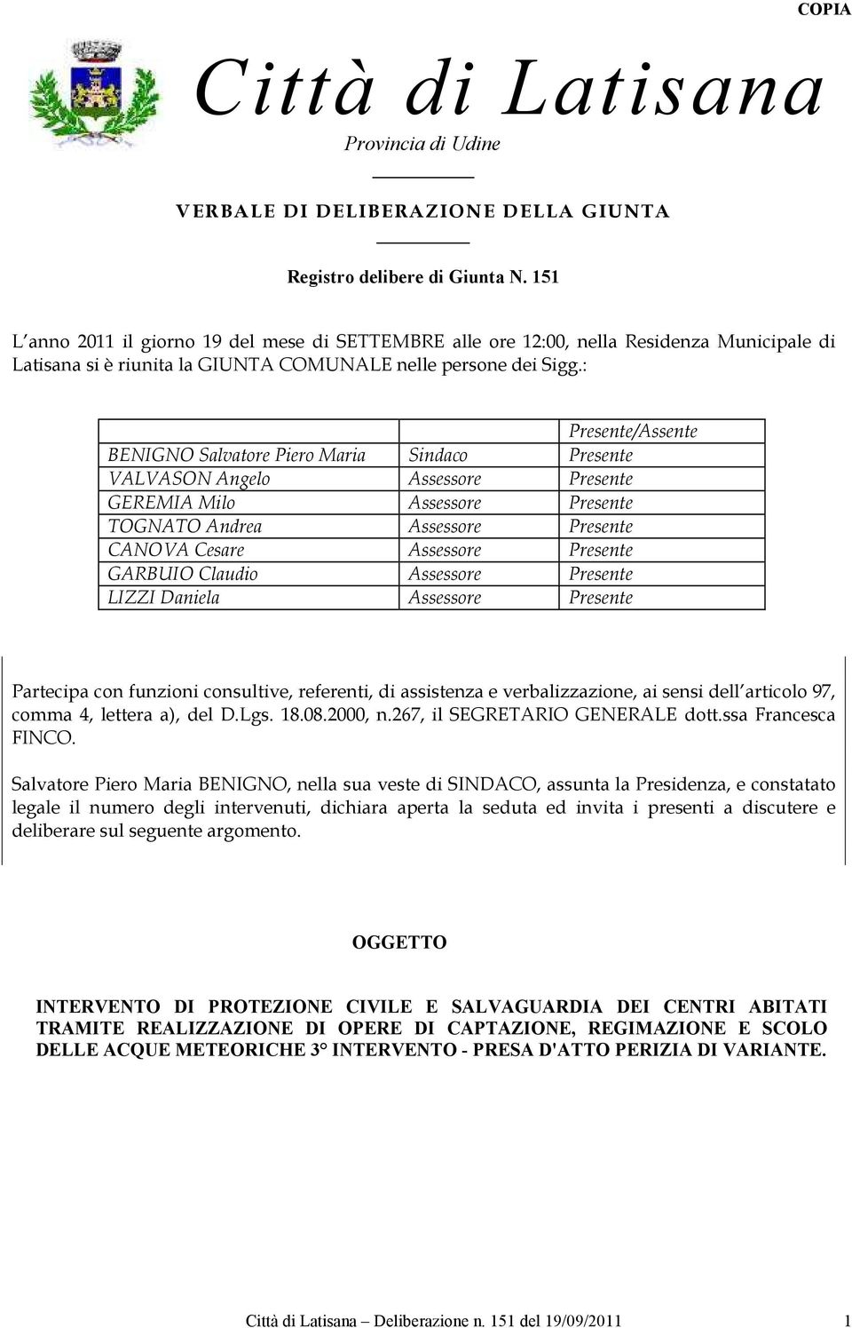 : Presente/Assente BENIGNO Salvatore Piero Maria Sindaco Presente VALVASON Angelo Assessore Presente GEREMIA Milo Assessore Presente TOGNATO Andrea Assessore Presente CANOVA Cesare Assessore Presente