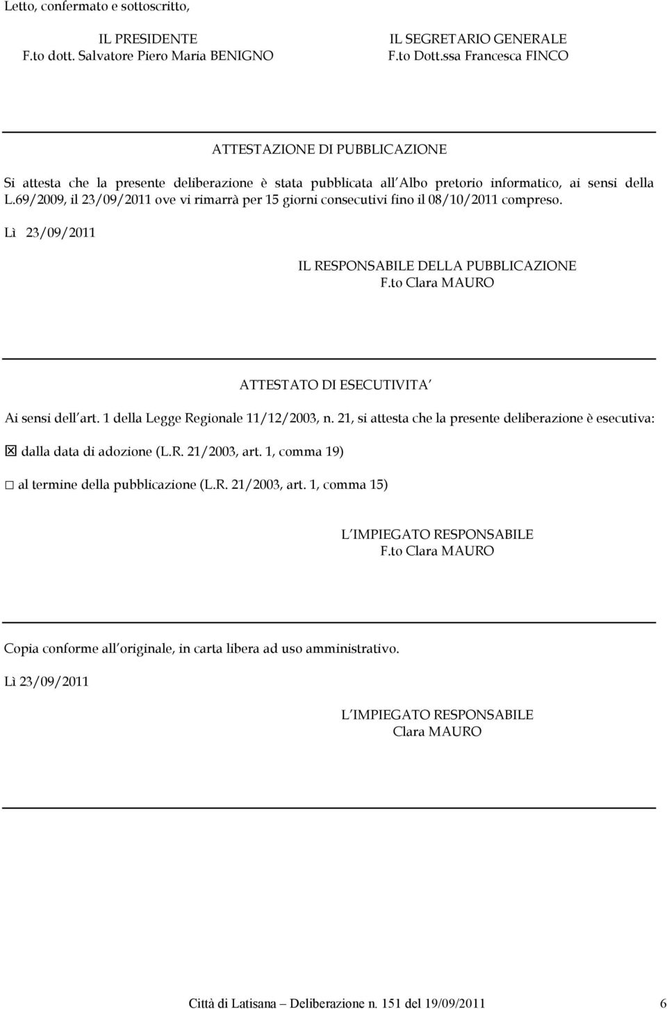 69/2009, il 23/09/2011 ove vi rimarrà per 15 giorni consecutivi fino il 08/10/2011 compreso. Lì 23/09/2011 IL RESPONSABILE DELLA PUBBLICAZIONE F.