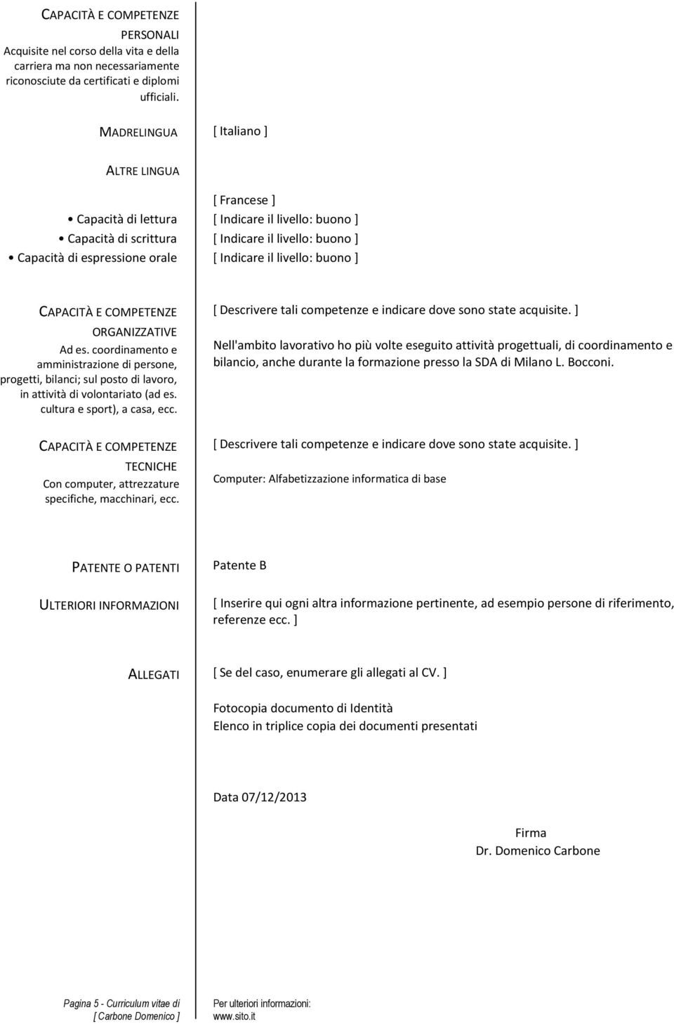 livello: buono ] CAPACITÀ E COMPETENZE ORGANIZZATIVE Ad es. coordinamento e amministrazione di persone, progetti, bilanci; sul posto di lavoro, in attività di volontariato (ad es.