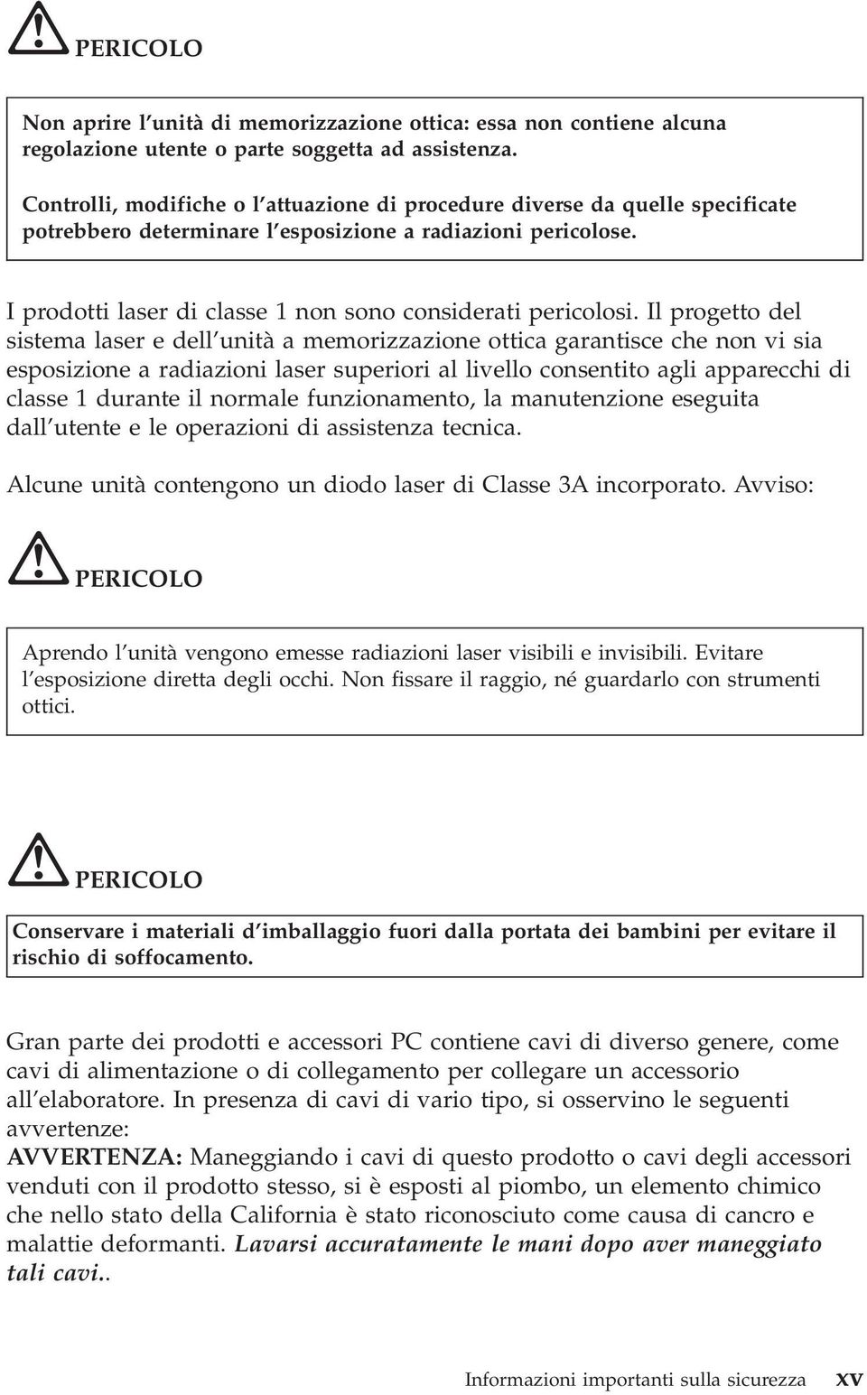 I prodotti laser di classe 1 non sono considerati pericolosi.