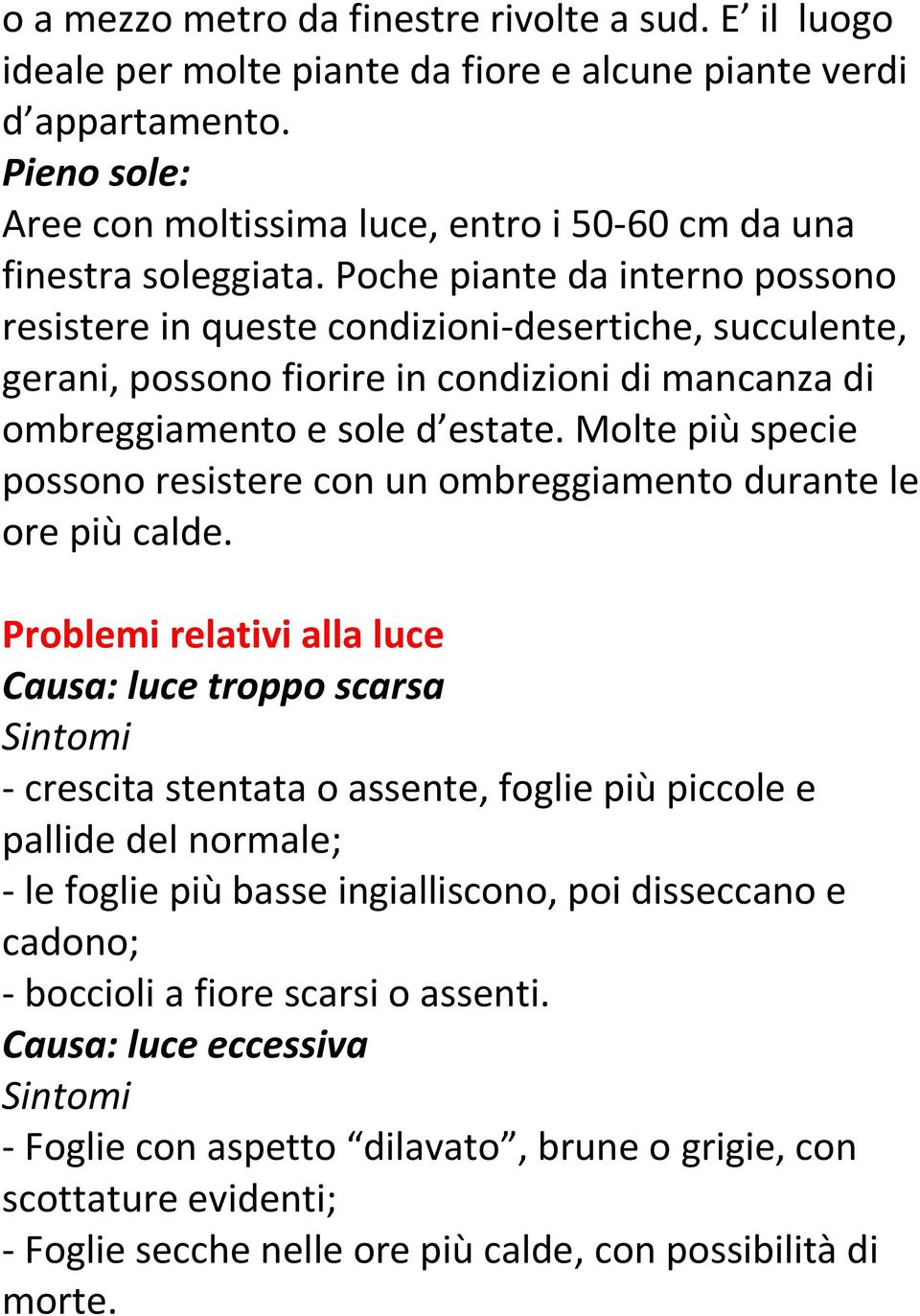 Poche piante da interno possono resistere in queste condizioni-desertiche, succulente, gerani, possono fiorire in condizioni di mancanza di ombreggiamento e sole d estate.