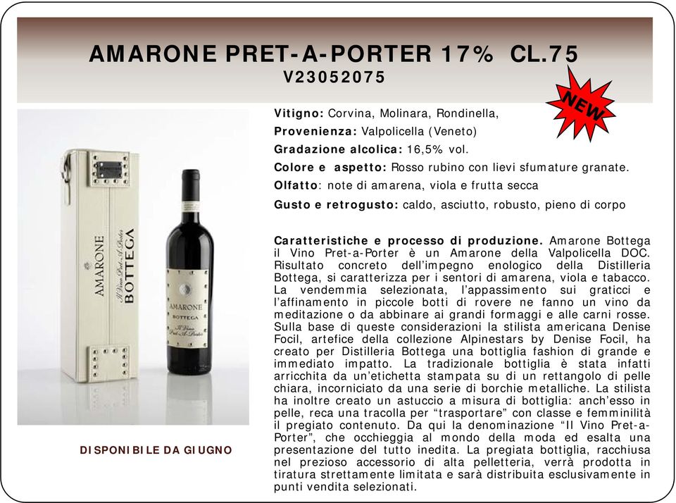 Olfatto: note di amarena, a a, viola e frutta secca Gusto e retrogusto: caldo, asciutto, robusto, pieno di corpo DISPONIBILE DA GIUGNO Amarone Bottega il Vino Pret-a-Porter è un Amarone della