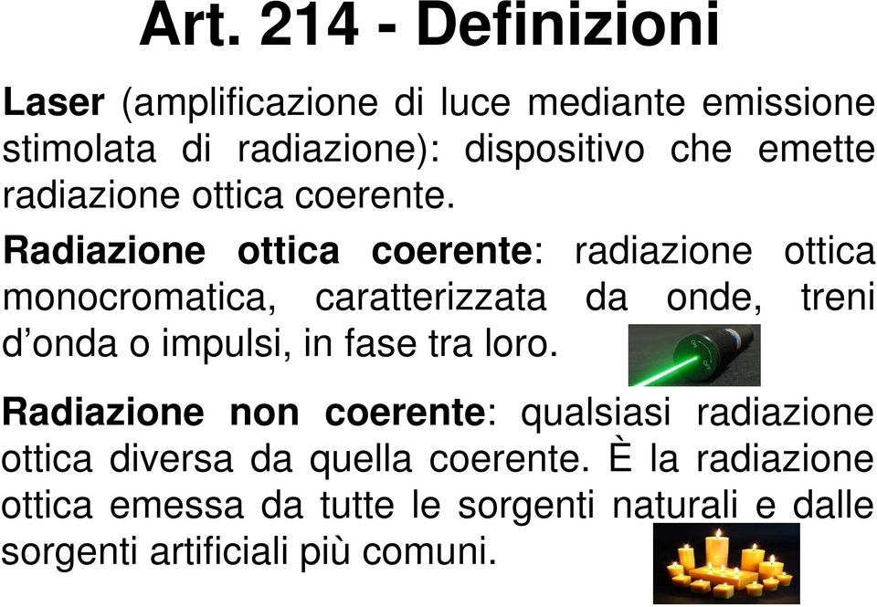 Radiazione ottica coerente: radiazione ottica monocromatica, caratterizzata da onde, treni d onda o impulsi, in