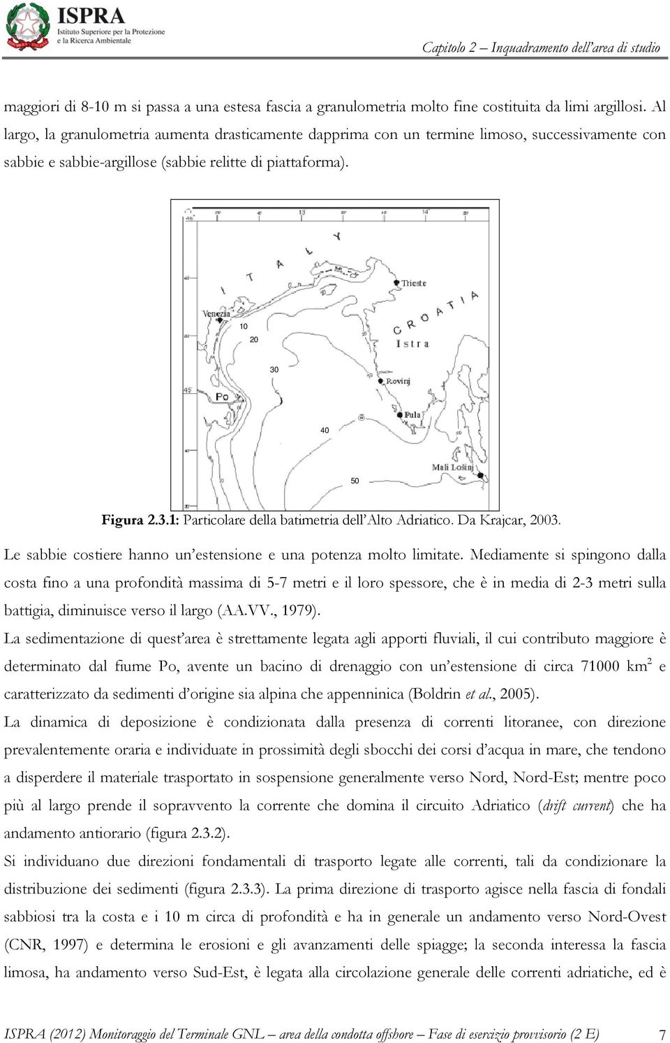 40 50 Figura 2.3.1: Particolare della batimetria dell Alto Adriatico. Da Krajcar, 2003. Le sabbie costiere hanno un estensione e una potenza molto limitate.