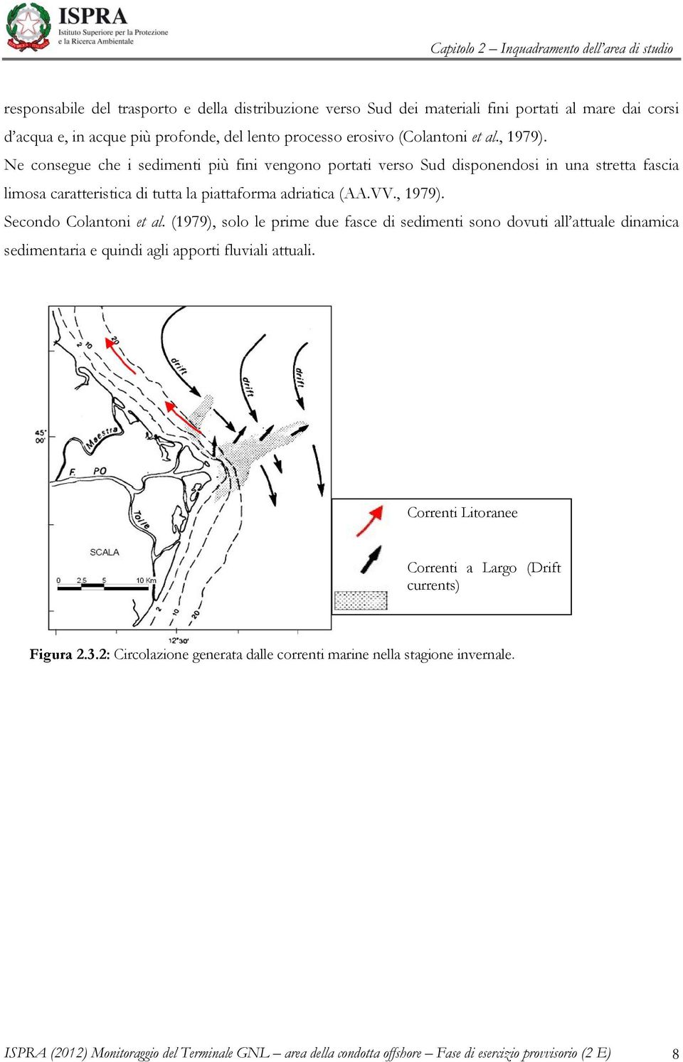 Secondo Colantoni et al. (1979), solo le prime due fasce di sedimenti sono dovuti all attuale dinamica sedimentaria e quindi agli apporti fluviali attuali.