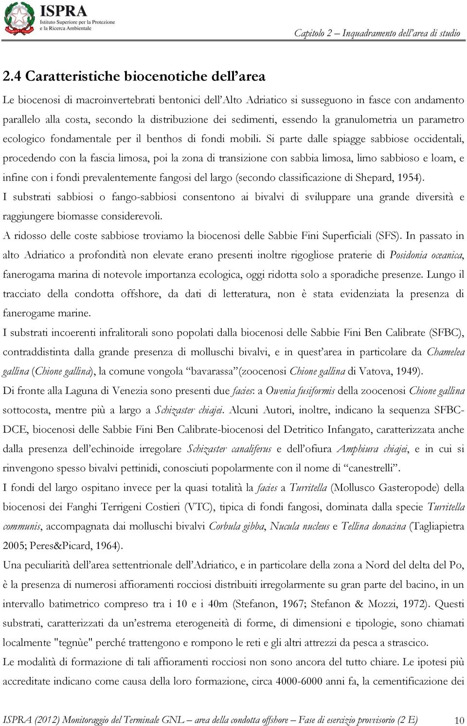 Si parte dalle spiagge sabbiose occidentali, procedendo con la fascia limosa, poi la zona di transizione con sabbia limosa, limo sabbioso e loam, e infine con i fondi prevalentemente fangosi del