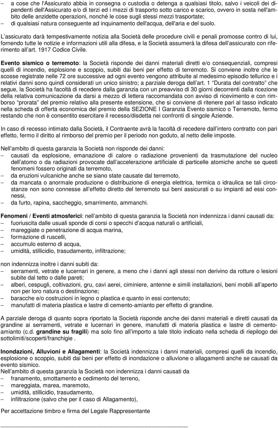 L assicurato darà tempestivamente notizia alla Società delle procedure civili e penali promosse contro di lui, fornendo tutte le notizie e informazioni utili alla difesa, e la Società assumerà la