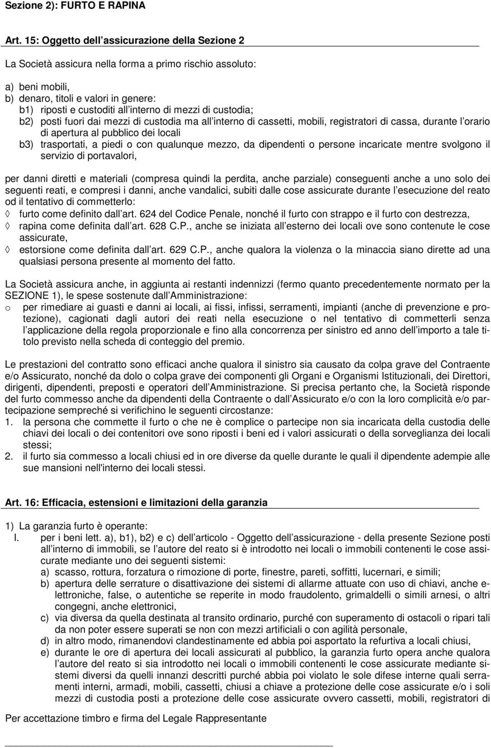 mezzi di custodia; b2) posti fuori dai mezzi di custodia ma all interno di cassetti, mobili, registratori di cassa, durante l orario di apertura al pubblico dei locali b3) trasportati, a piedi o con