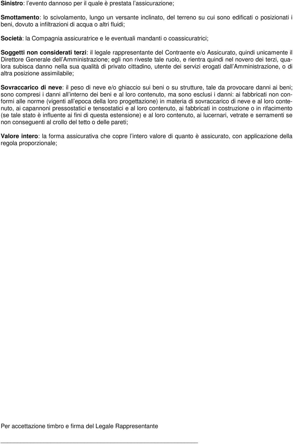 Assicurato, quindi unicamente il Direttore Generale dell Amministrazione; egli non riveste tale ruolo, e rientra quindi nel novero dei terzi, qualora subisca danno nella sua qualità di privato